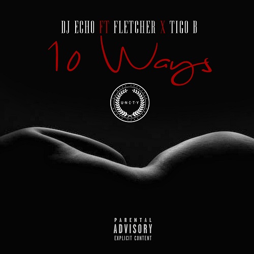[Single] DJ Echo – 10 Ways Feat. Fletcher & Tigo B @djecho11 @bluegeneworld @tigobmusic