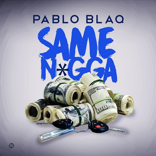 [Single] Pablo BlaQ – Same Nigga @DudeblaQ