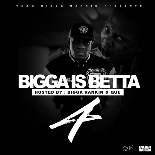 [Mixtape] Bigga is Betta vol 4 hosted by Bigga Rankin & Que @BiggaRankin00