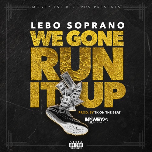 [Single] @LeBo_Soprano We Gone Run It Up [Prod by TK On The Beat]