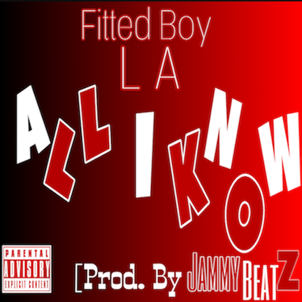 [Single] Fitted Boy L A  – All I Know [prod by Jammy Beatz] @FittedBoyLA
