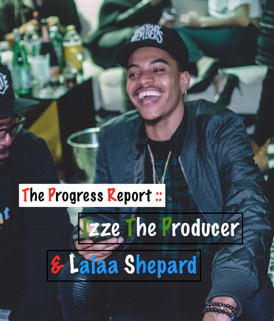 Izze The Producer Speaks On The Importance of Relationships In The Music Industry & Shares His Story [THE PROGRESS REPORT]