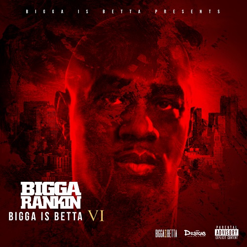 [Mixtape] Bigga is Betta vol 6 hosted by Bigga Rankin