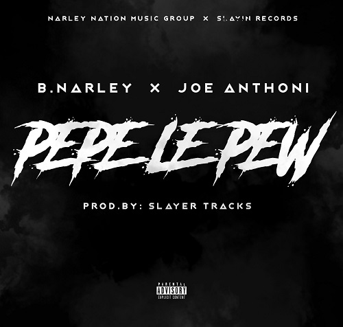 [Single] B.Narley Ft.Joe Anthoni – Pepe Le Pew (Prod. @SlayerTracks) @LackVanDam @NarleyNationCEO