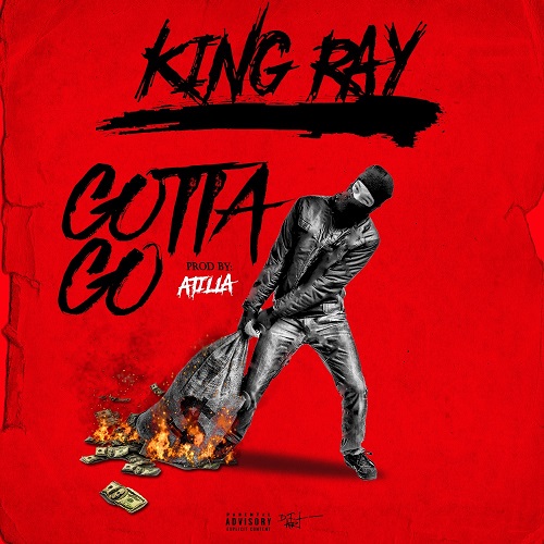 [Single] King Ray – Gotta Go (Prod by Atilia beats) @Certifyed_king