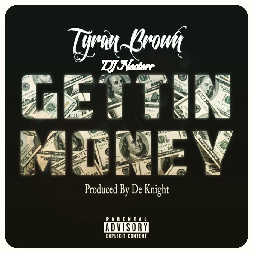 Tyran Brown & DJ Necterr –  “Gettin Money” (Prod by De Knight)