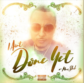 New Music- Mino Slick “I Aint Done Yet” [Mixed by Deeg] @Mino_Slick