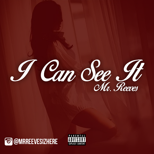 [Video] Mr. Reeves “I Can See It” @MrReeves1