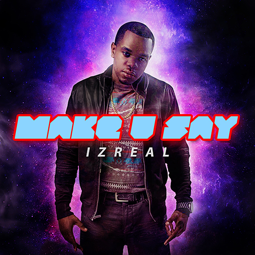 [Single] Izreal – Make U Say @izrealmusic