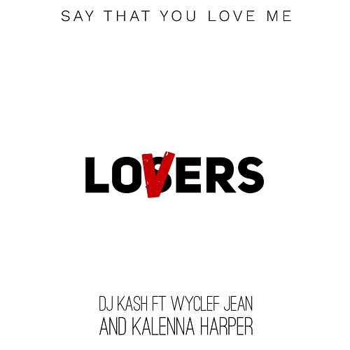 DJ Kash ft. Wyclef Jean & Kalenna Harper “Say That You Love Me” @DjKashatl