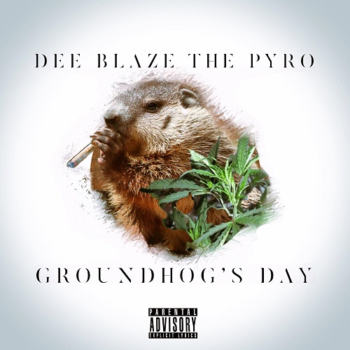 [New Music]- Dee Blaze The Pyro – Groundhog’s Day @deeblazethepyro