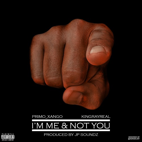 [Single] Primo_Xango ft King Ray Real – I’m Me & Not You @Certifyed_King