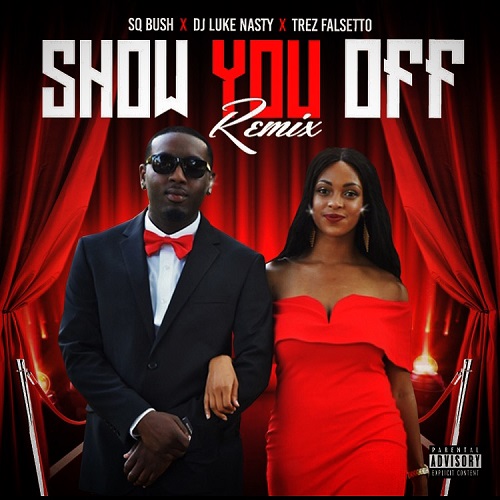 [Single] SQ Bush x Dj Luke Nasty x Trez Falsetto – Show You off Remix @presidentbushhh