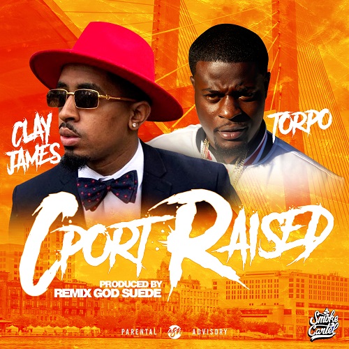 [Single] Clay James – CPORT Raised feat. Torpo (Prod. @RemixGodSuede) @WhoIsClayJames @Torpo_Be_Stickn