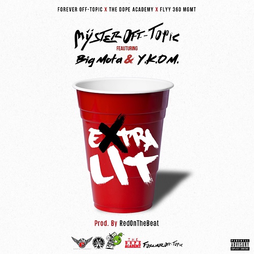 [Single] Myster Off-Topic – Extra Lit (feat. Big Mota & Y.K.O.M.) [Prod. By RedOnTheBeat] @MysterOffTopic