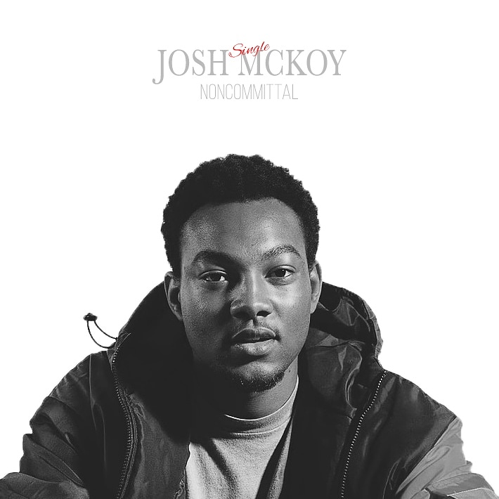 New Single! Josh Mckoy “Noncommittal” @josh_mckoy @its_joshmckoy