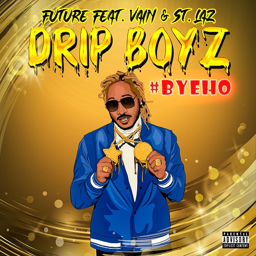 [Single] Future ft Vain & St. Laz (Drip Boyz) – Bye Ho | @ITSVAIN