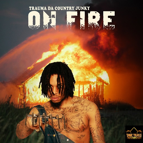 [New Single] Trauma Da Country Junky “On Fire” @Officialtrauma_  @Tanktraxxent
