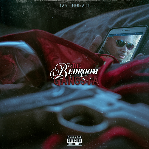 [NEW EP] JAY THREATT – “THE BEDROOM GANGSTA” | @JayThreattMusic