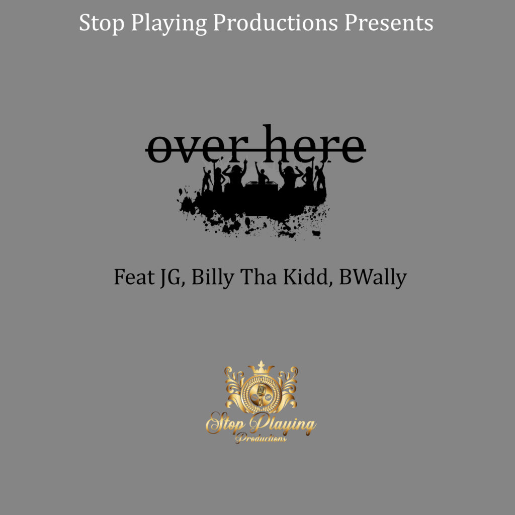 [New Single] Stop Playing – Over Here (feat. JG, Billy Tha Kidd & Bwally) | @stopplayingsa