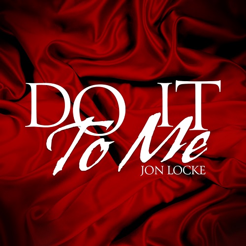 Jon Locke Releases Video for “DO IT TO ME ” @jonlockeworld