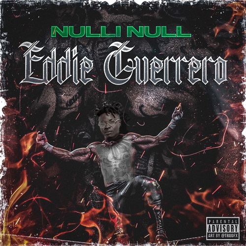 [NEW MUSIC] NULLI NULL -“EDDIE GUERRERO” | @null_nulli