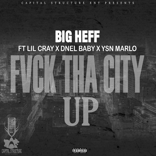 BIG HEFF – FVCK THA CITY UP FEAT LIL CRAY DNEL BABY YSN MARLO