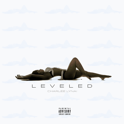 [NEW MUSIC] CHARLEELYNAI – “LEVELED” | @CHARLEELYNAI